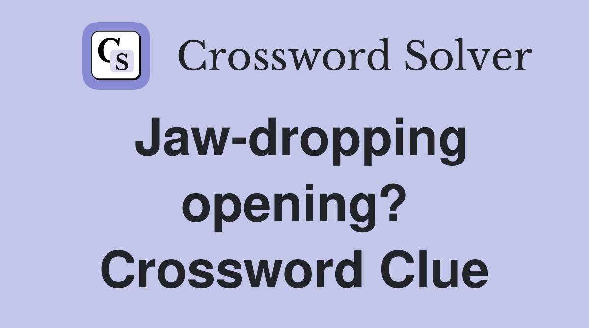 Jaw-dropping opening? Crossword Clue