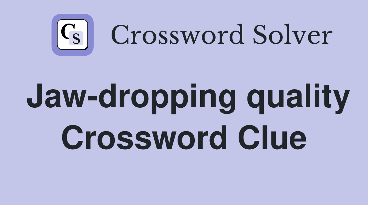Jaw-dropping quality Crossword Clue