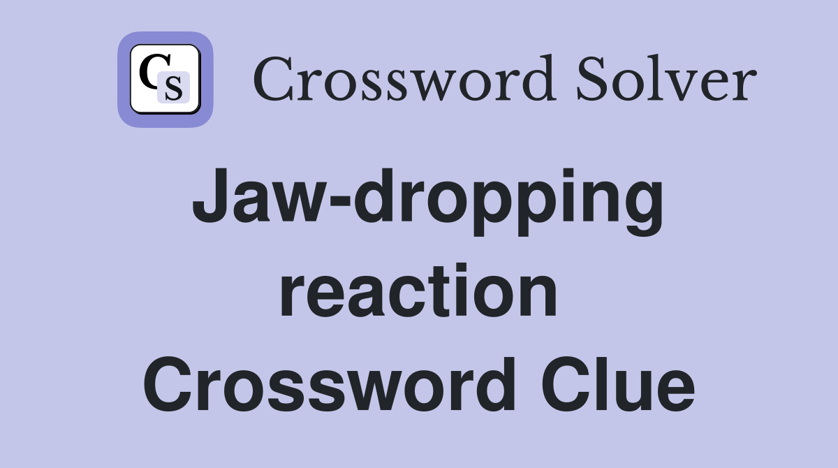 Jaw-dropping reaction Crossword Clue