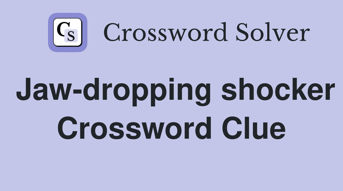 Jaw-dropping shocker Crossword Clue