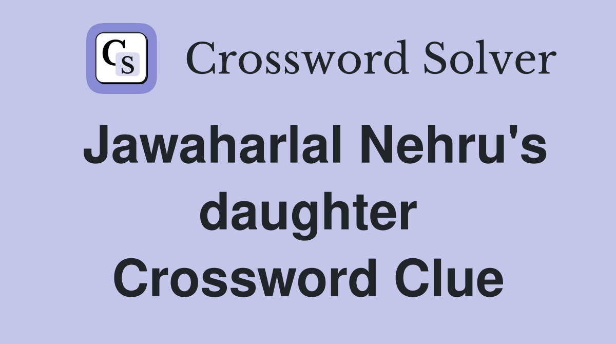 Jawaharlal Nehru's daughter Crossword Clue