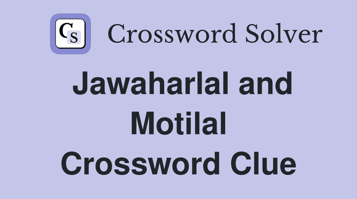 Jawaharlal and Motilal Crossword Clue