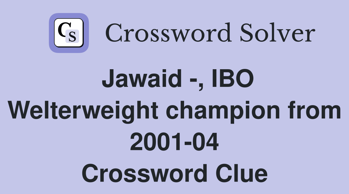 Jawaid -, IBO Welterweight champion from 2001-04 Crossword Clue