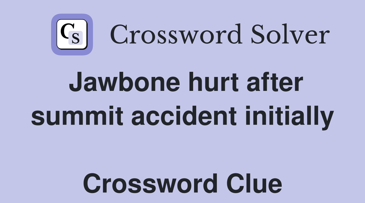 Jawbone hurt after summit accident initially  Crossword Clue
