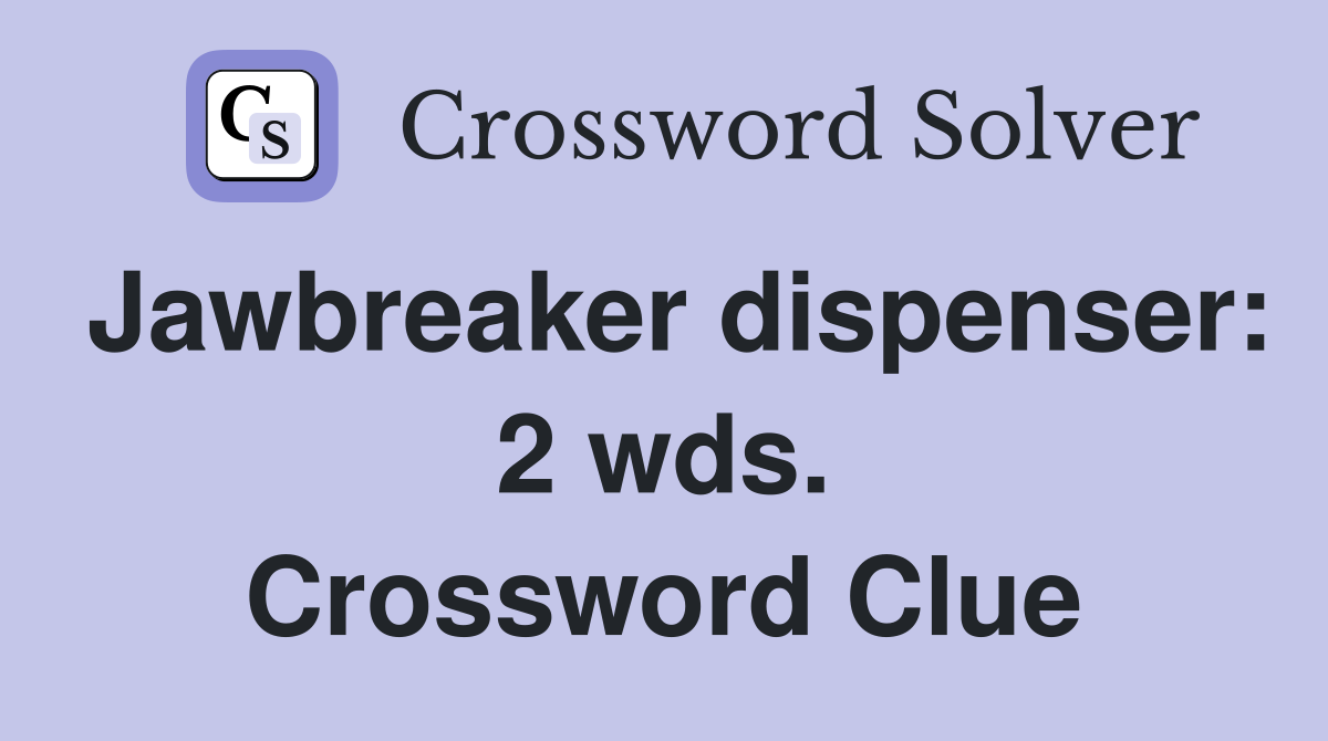 Jawbreaker dispenser: 2 wds. Crossword Clue