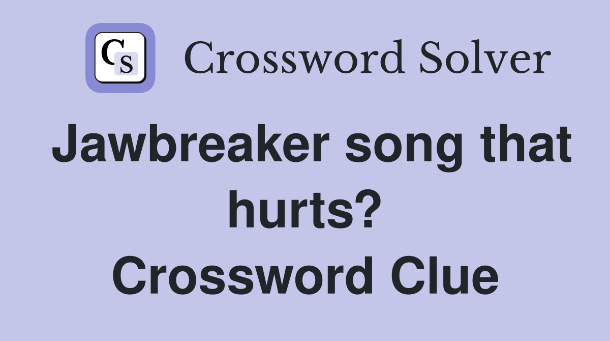 Jawbreaker song that hurts? Crossword Clue