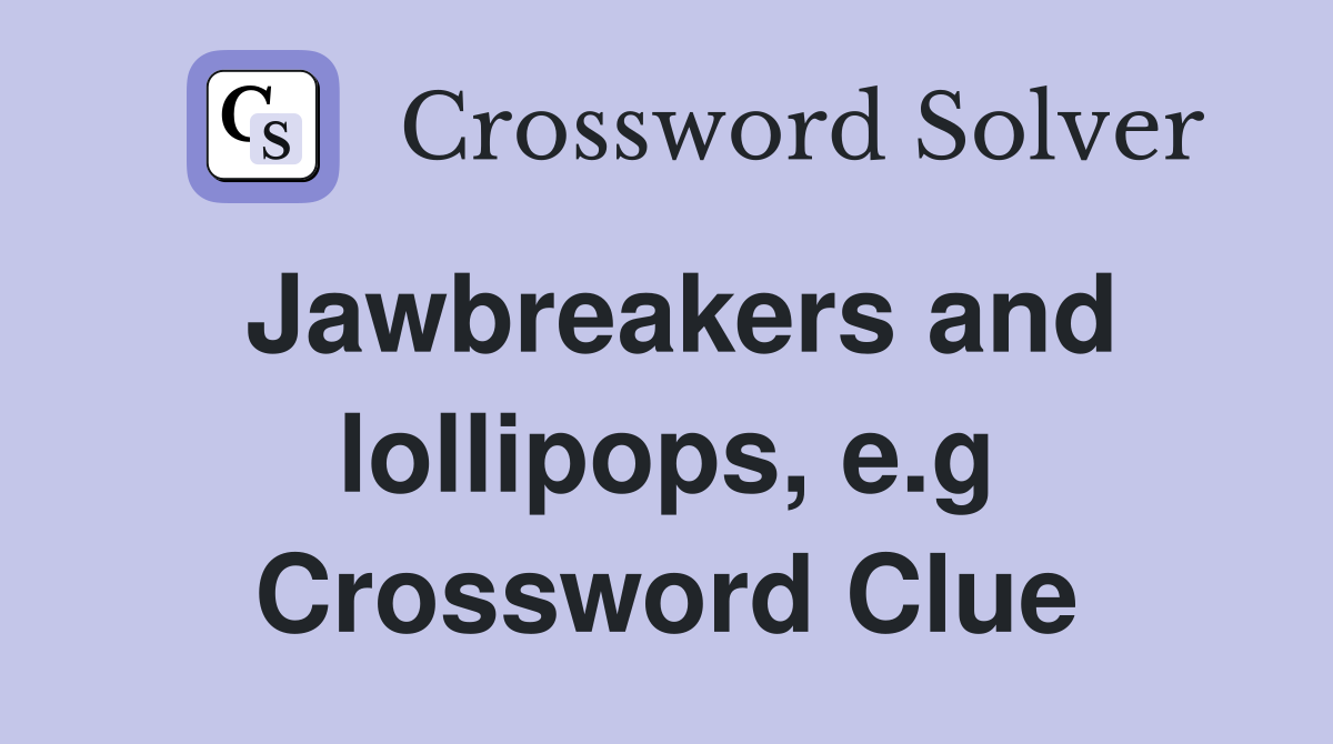 Jawbreakers and lollipops, e.g Crossword Clue