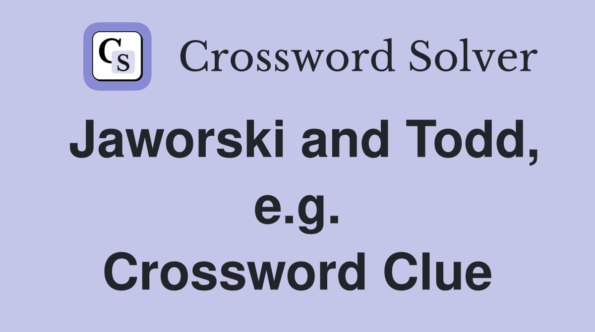 Jaworski and Todd, e.g. Crossword Clue