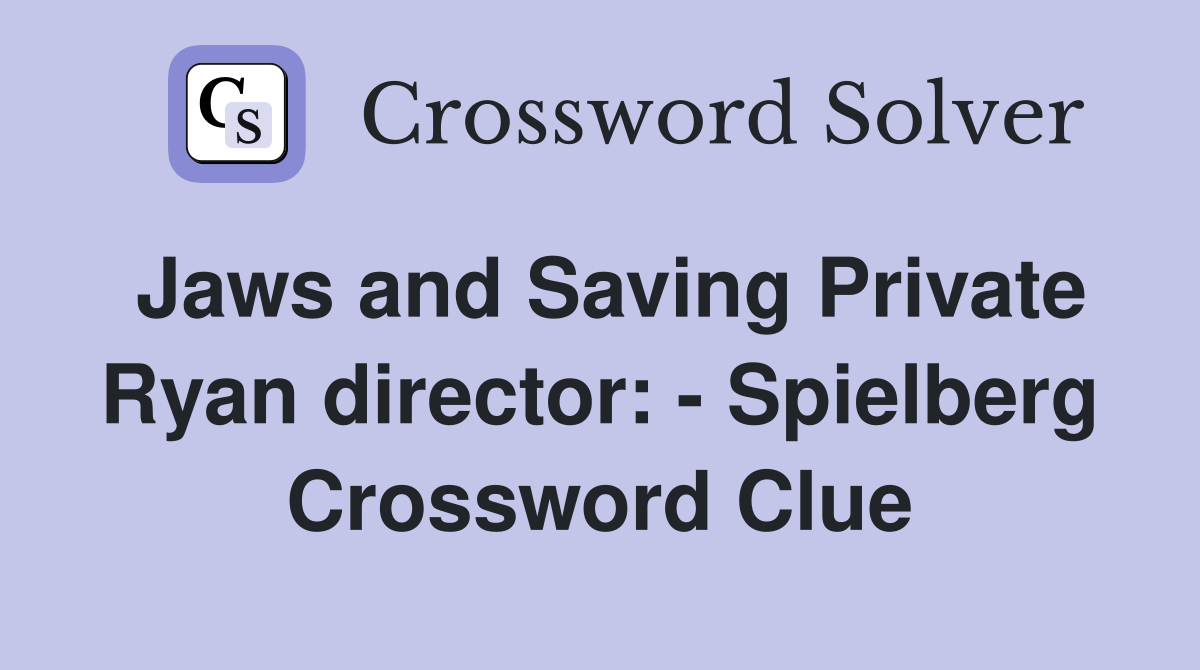 Jaws and Saving Private Ryan director: - Spielberg Crossword Clue