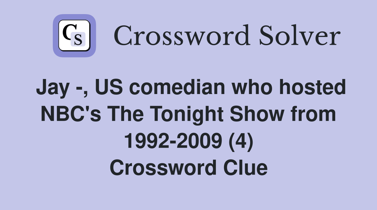 Jay -, US comedian who hosted NBC's The Tonight Show from 1992-2009 (4) Crossword Clue