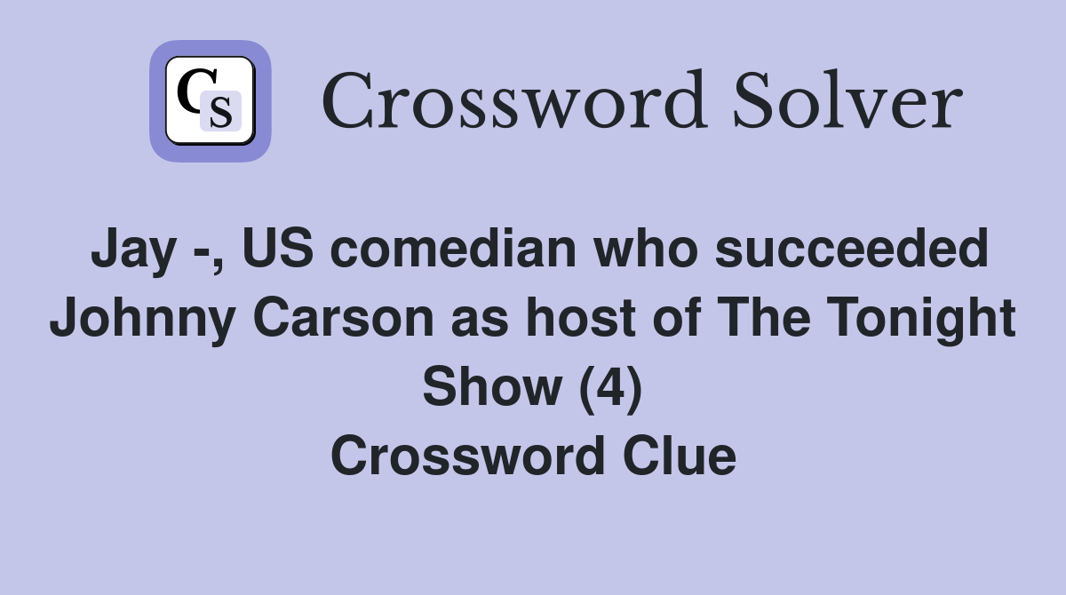 Jay -, US comedian who succeeded Johnny Carson as host of The Tonight Show (4) Crossword Clue