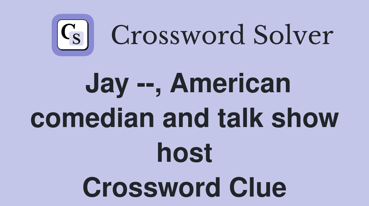 Jay --, American comedian and talk show host Crossword Clue