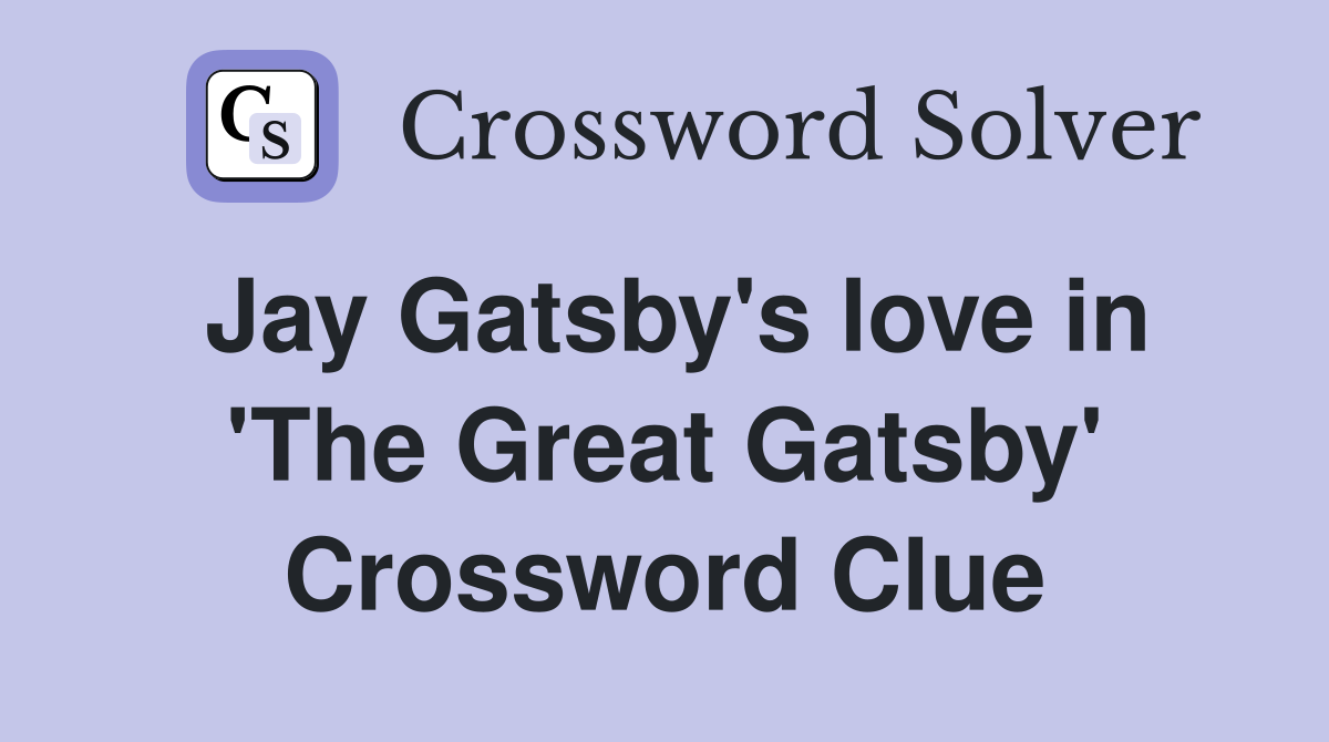 Jay Gatsby's love in 'The Great Gatsby' Crossword Clue