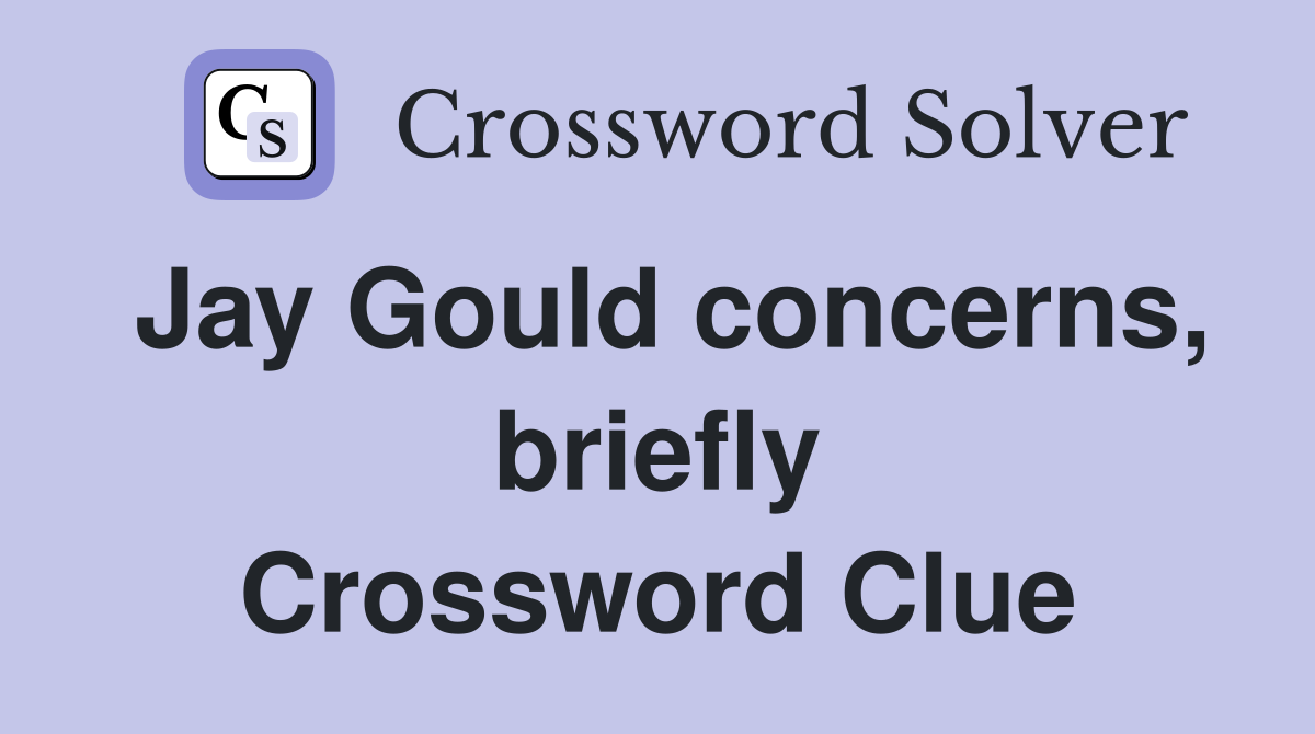 Jay Gould concerns, briefly Crossword Clue