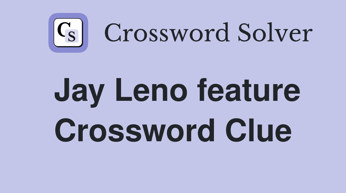 Jay Leno feature Crossword Clue