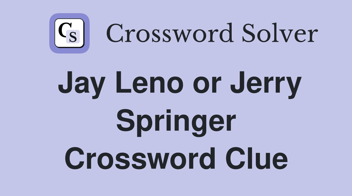 Jay Leno or Jerry Springer Crossword Clue
