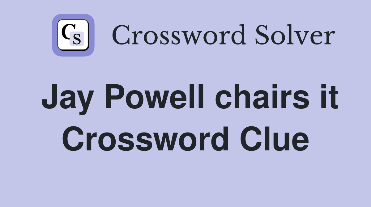 Jay Powell chairs it Crossword Clue