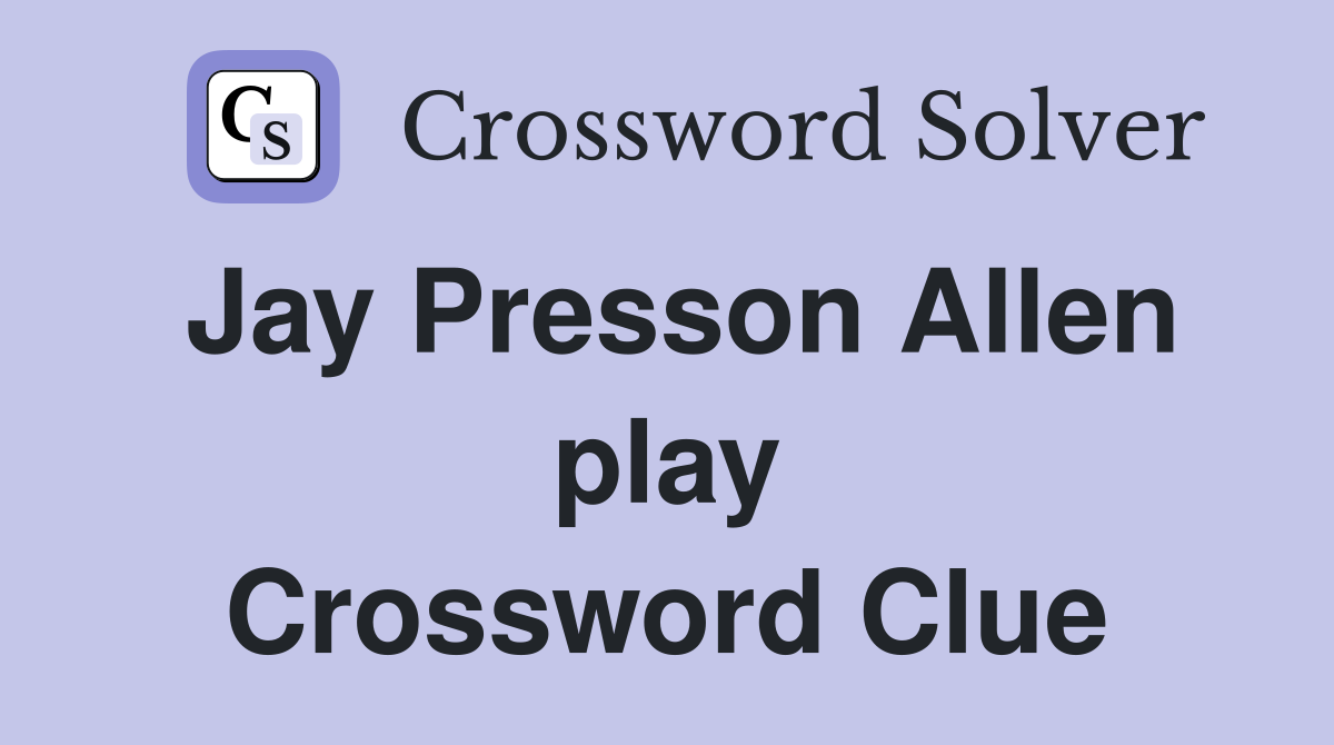 Jay Presson Allen play Crossword Clue