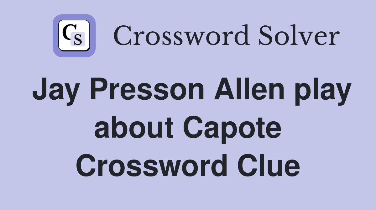 Jay Presson Allen play about Capote Crossword Clue