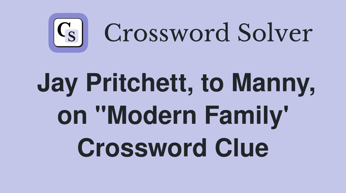 Jay Pritchett, to Manny, on "Modern Family' Crossword Clue