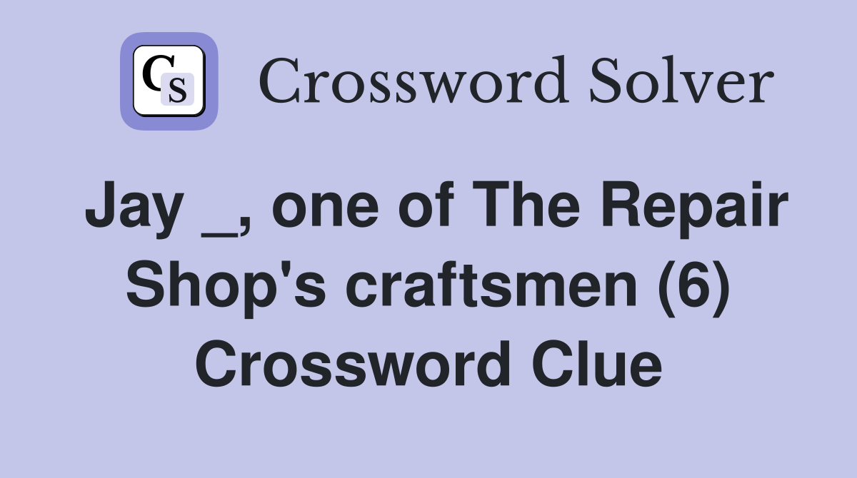Jay _, one of The Repair Shop's craftsmen (6) Crossword Clue