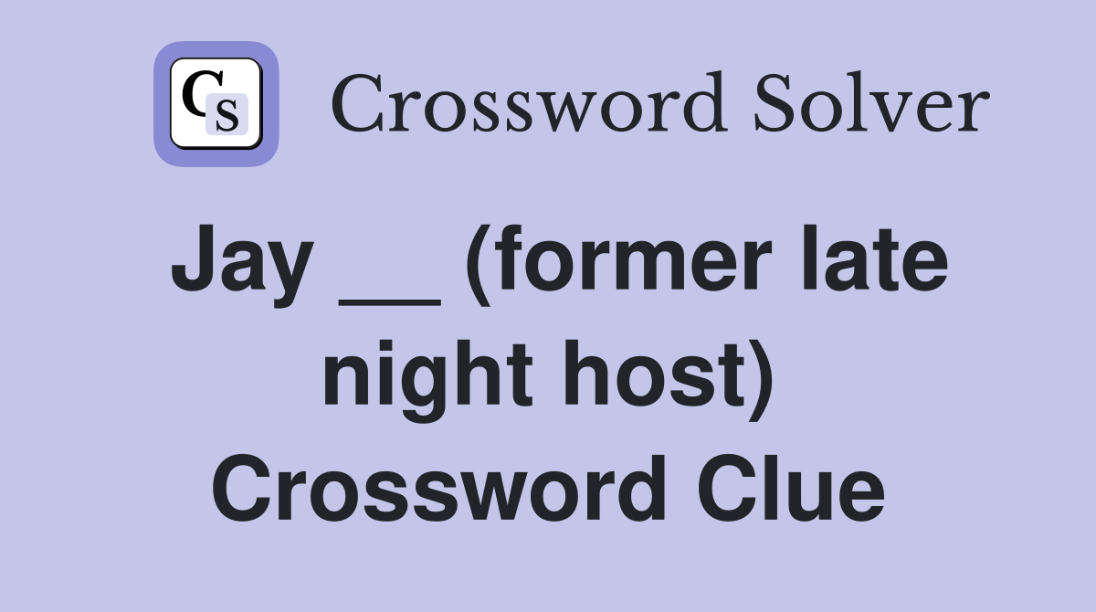 Jay __ (former late night host) Crossword Clue