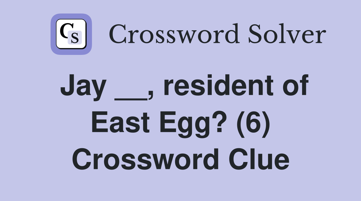 Jay __, resident of East Egg? (6) Crossword Clue