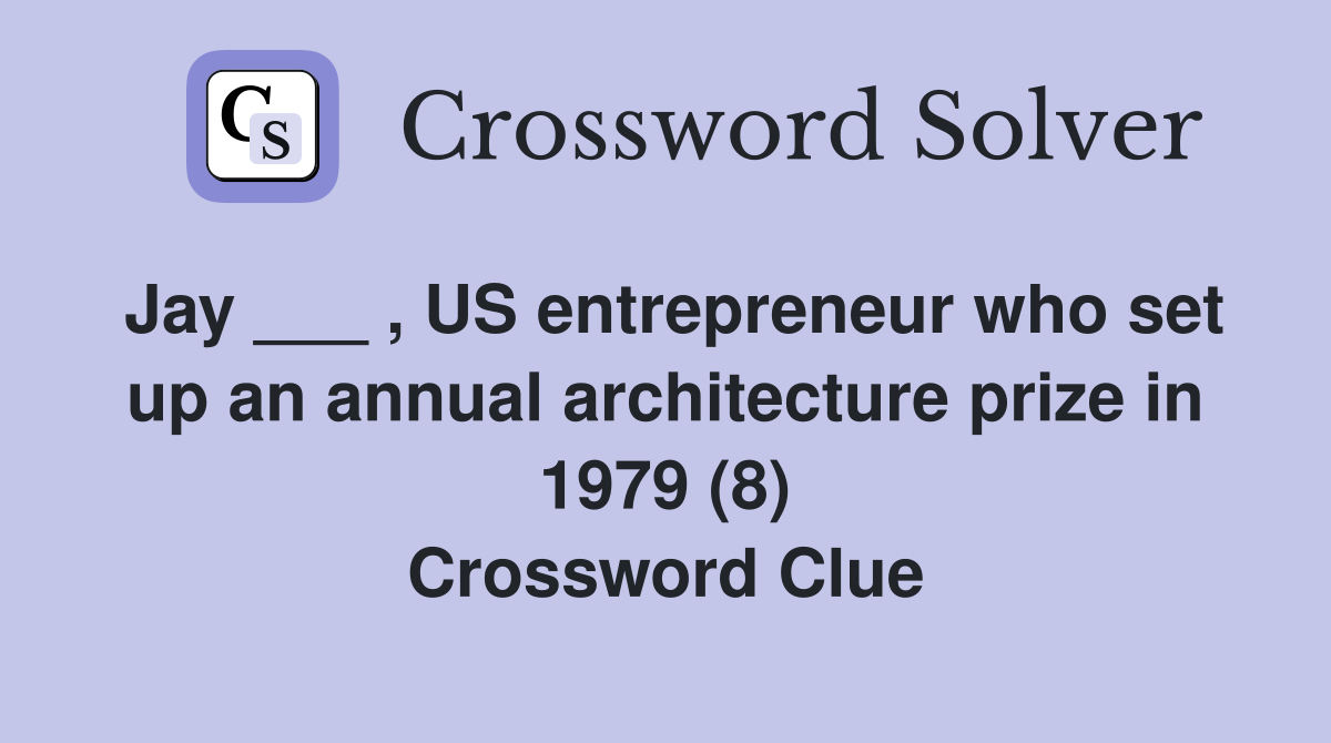 Jay ___ , US entrepreneur who set up an annual architecture prize in 1979 (8) Crossword Clue