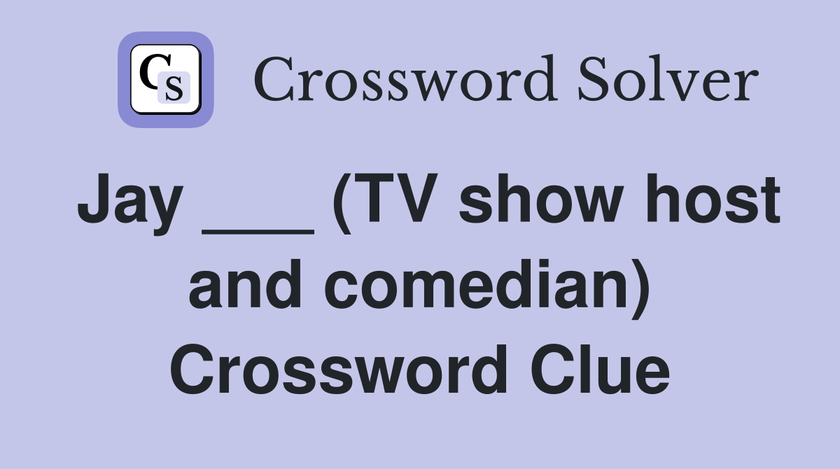 Jay ___ (TV show host and comedian) Crossword Clue