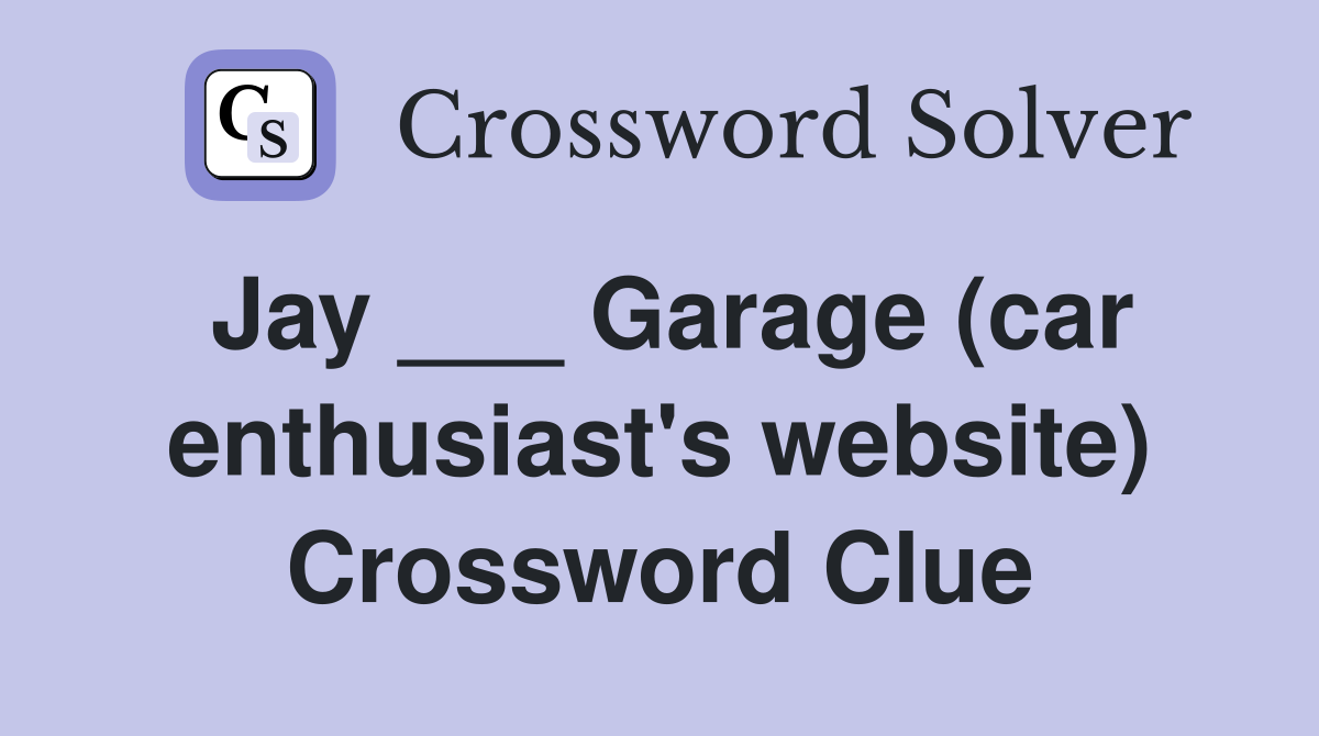 Jay ___ Garage (car enthusiast's website) Crossword Clue