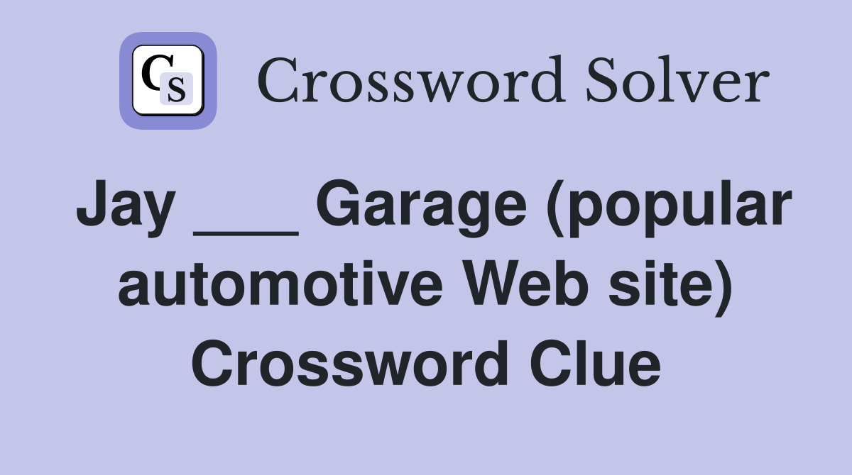 Jay ___ Garage (popular automotive Web site) Crossword Clue