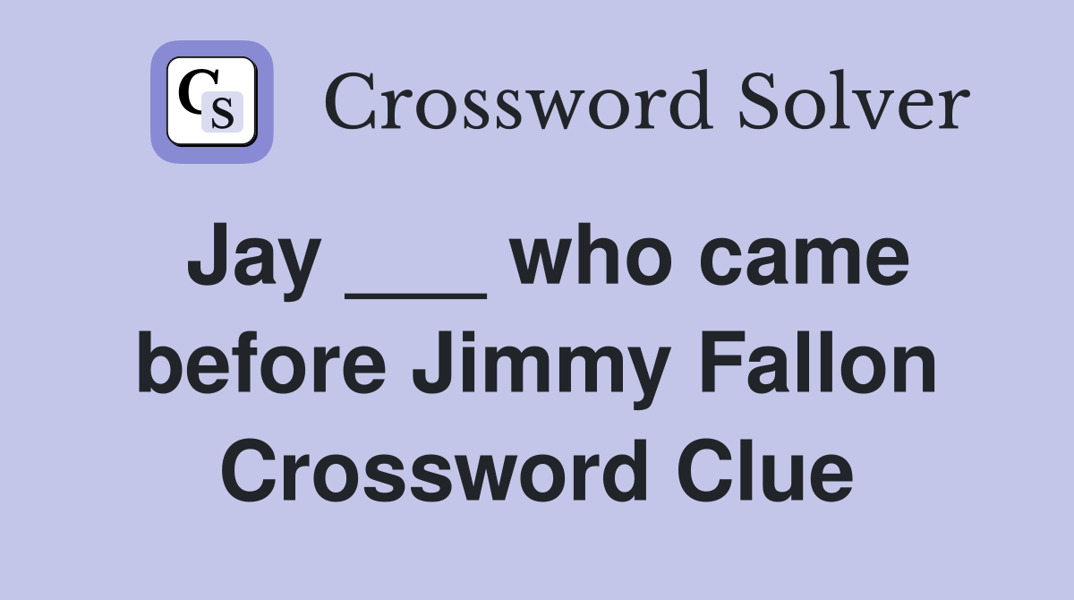 Jay ___ who came before Jimmy Fallon Crossword Clue