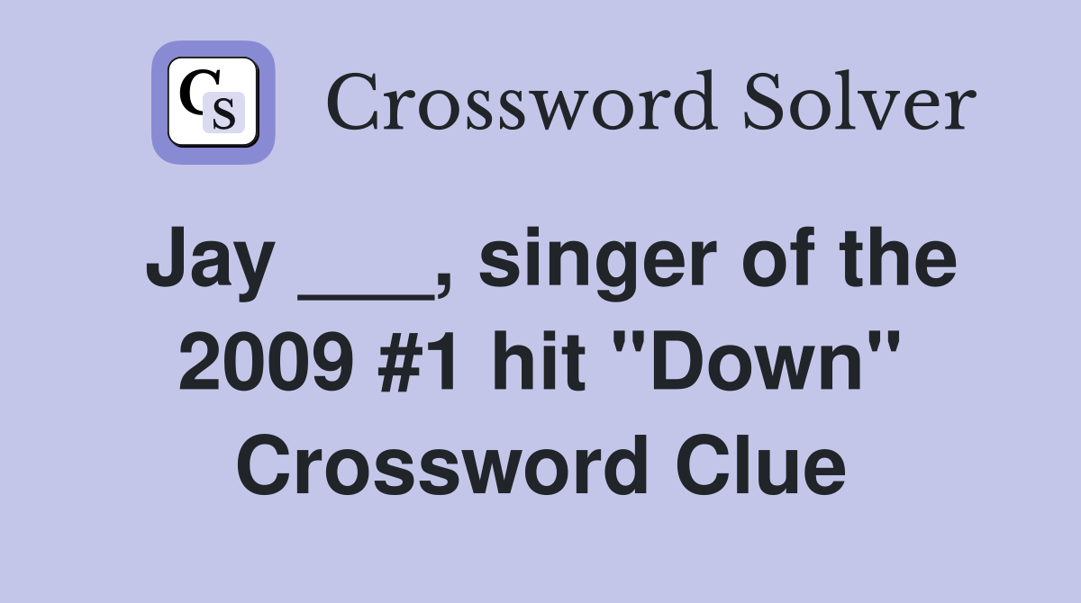 Jay ___, singer of the 2009 #1 hit "Down" Crossword Clue