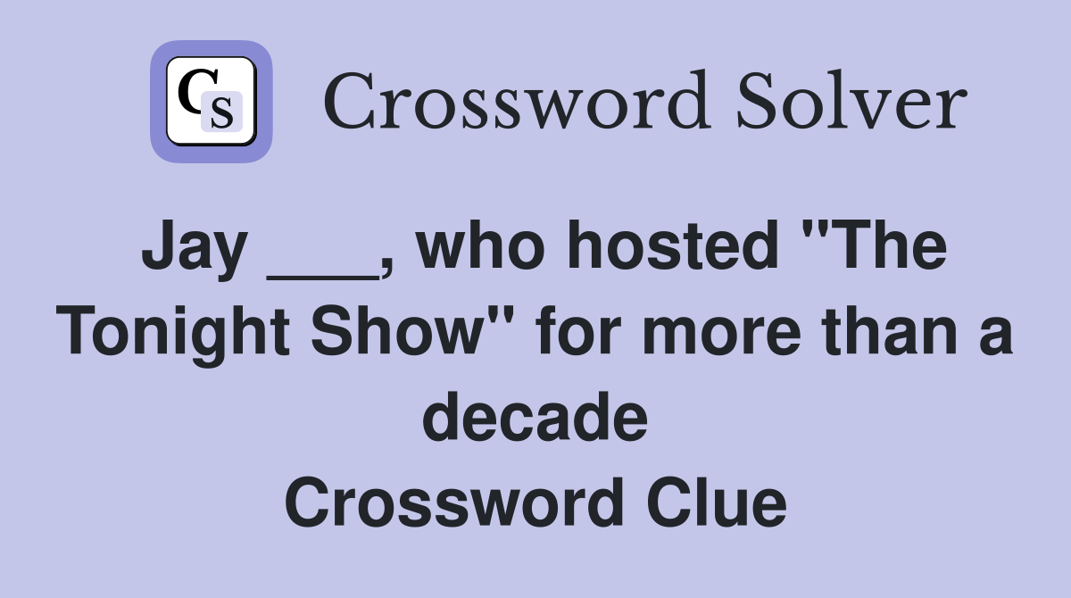 Jay ___, who hosted "The Tonight Show" for more than a decade Crossword Clue