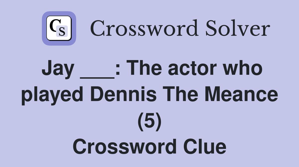 Jay ___: The actor who played Dennis The Meance (5) Crossword Clue