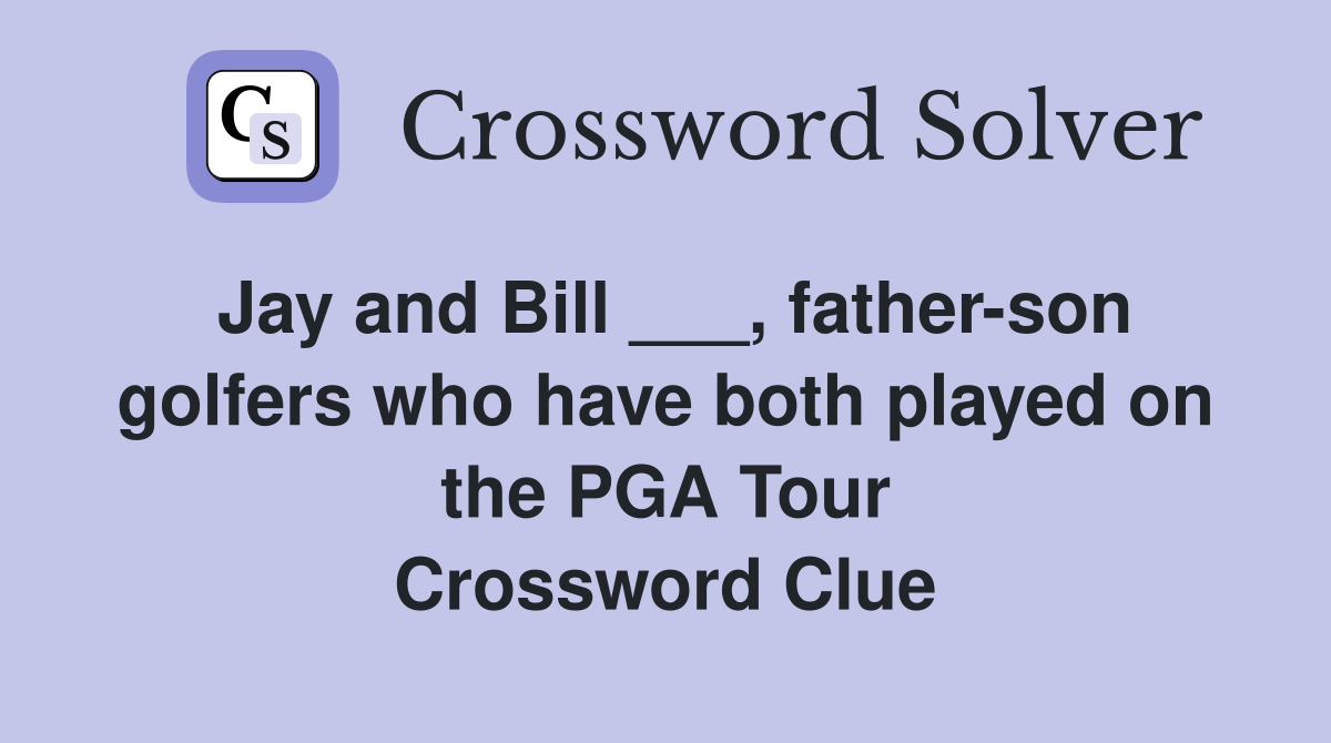 Jay and Bill ___, father-son golfers who have both played on the PGA Tour Crossword Clue