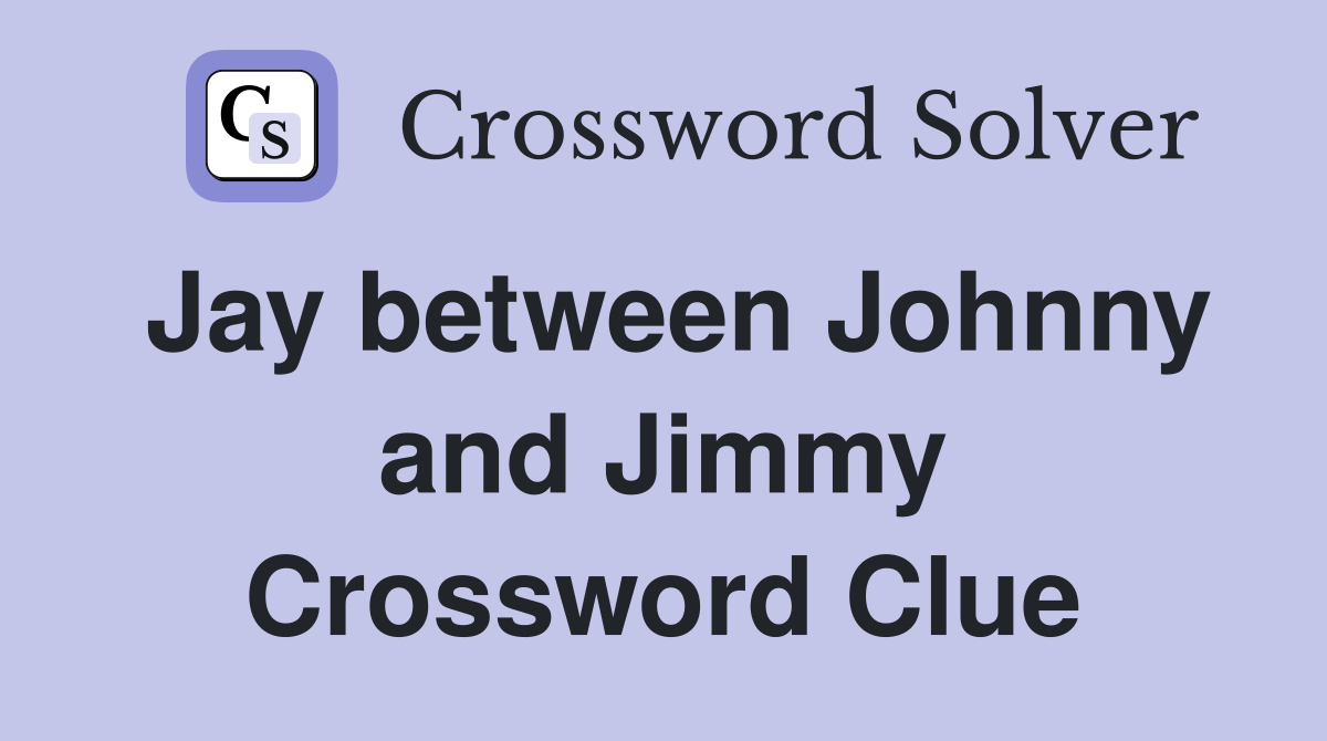 Jay between Johnny and Jimmy Crossword Clue