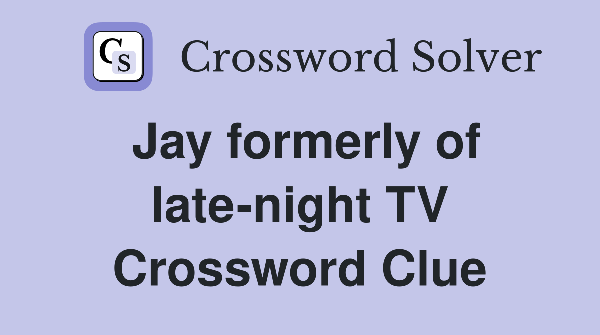 Jay formerly of late-night TV Crossword Clue