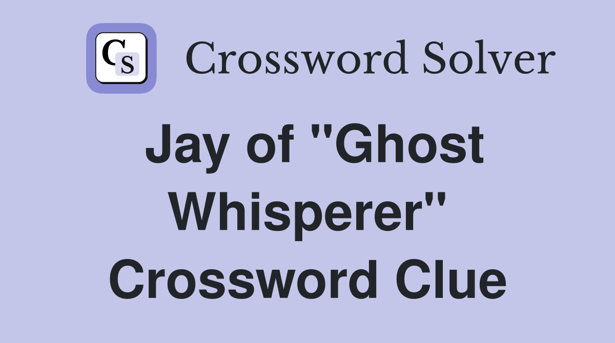 Jay of "Ghost Whisperer" Crossword Clue