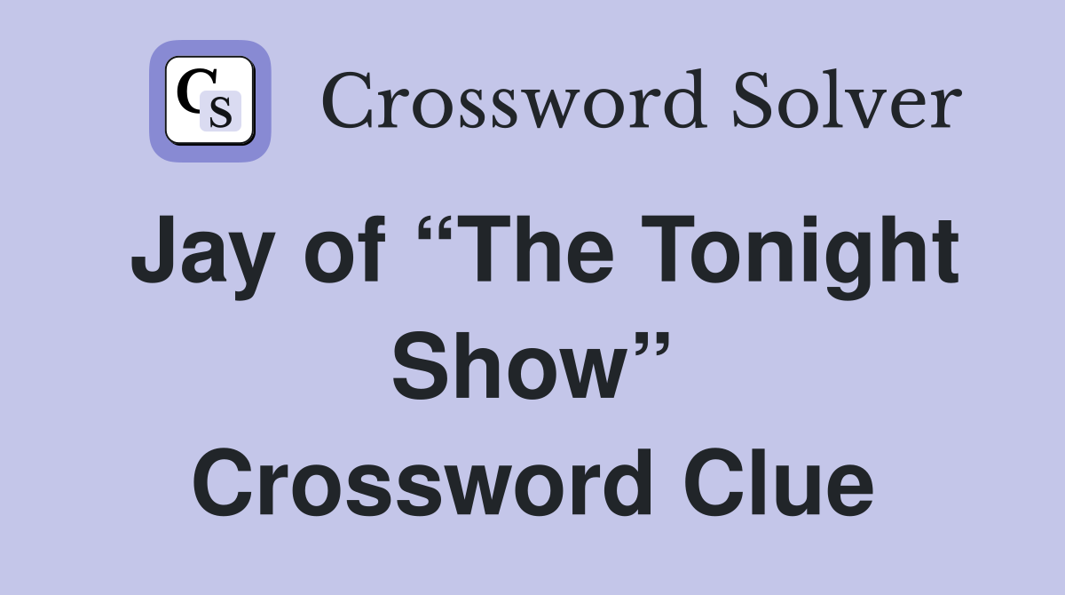 Jay of “The Tonight Show” Crossword Clue