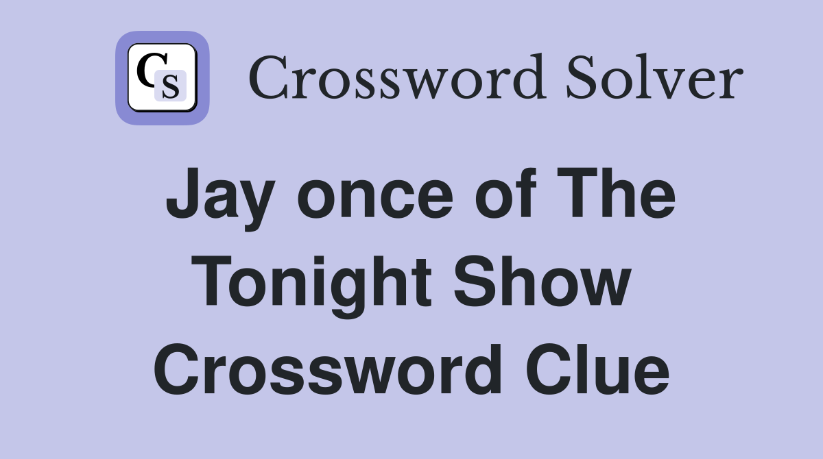 Jay once of The Tonight Show Crossword Clue