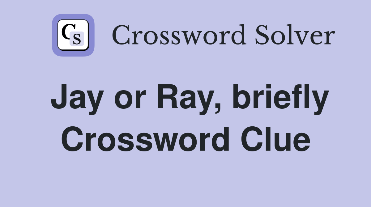 Jay or Ray, briefly Crossword Clue