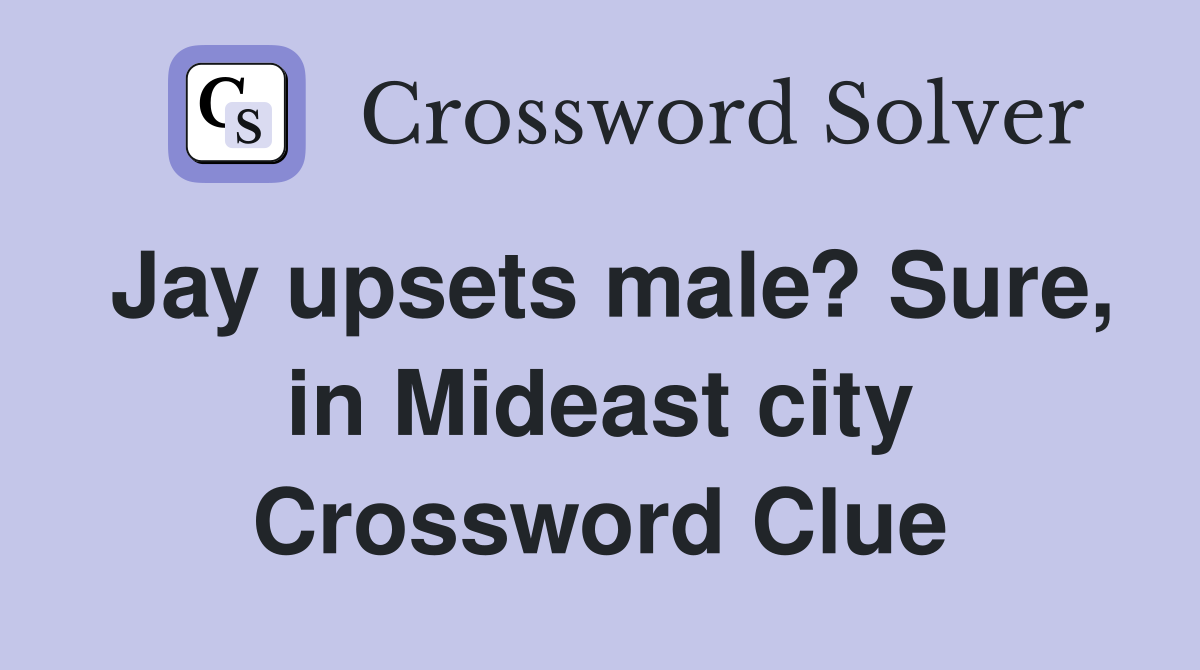 Jay upsets male? Sure, in Mideast city Crossword Clue