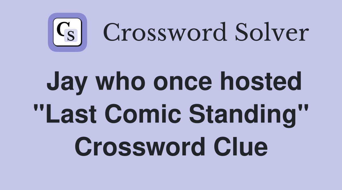 Jay who once hosted "Last Comic Standing" Crossword Clue