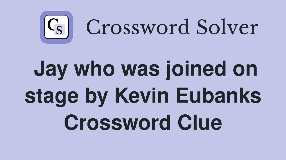 Jay who was joined on stage by Kevin Eubanks Crossword Clue