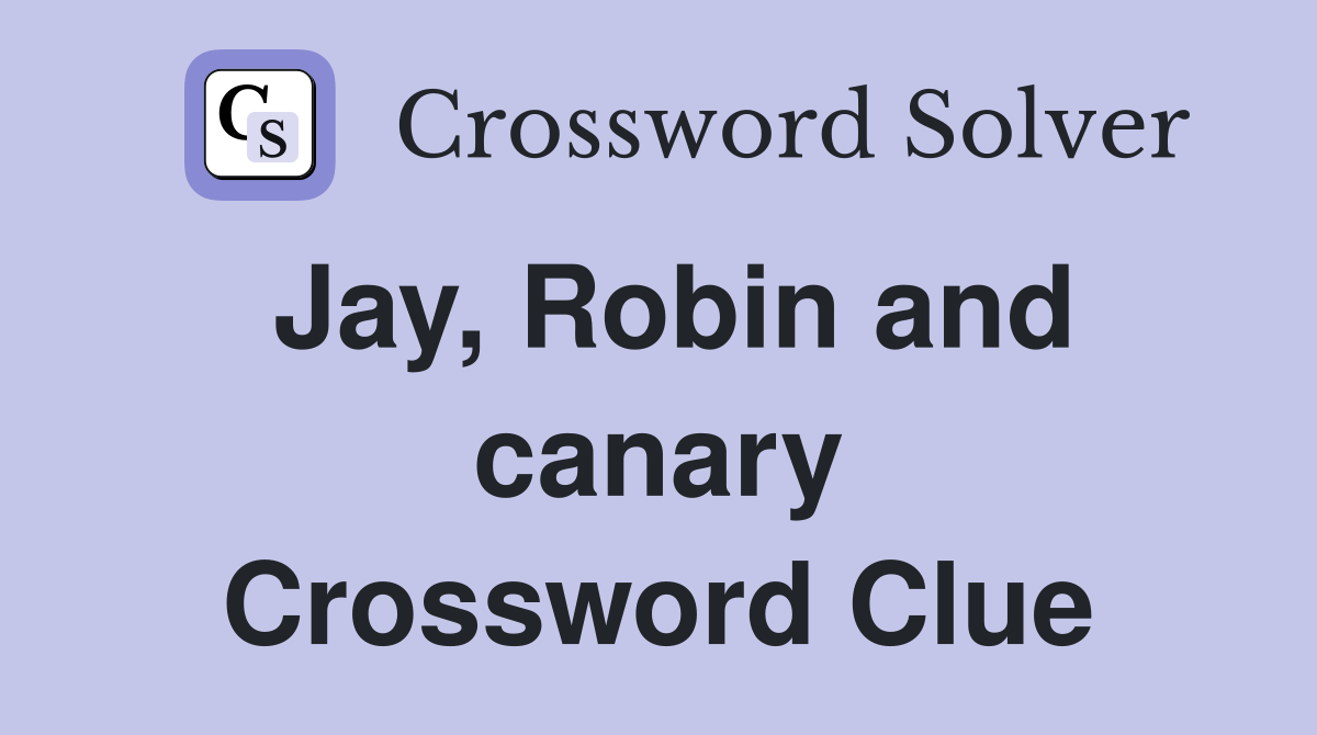 Jay, Robin and canary Crossword Clue