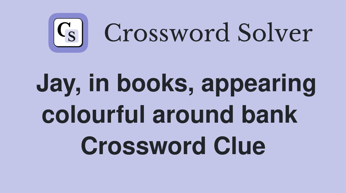 Jay, in books, appearing colourful around bank  Crossword Clue