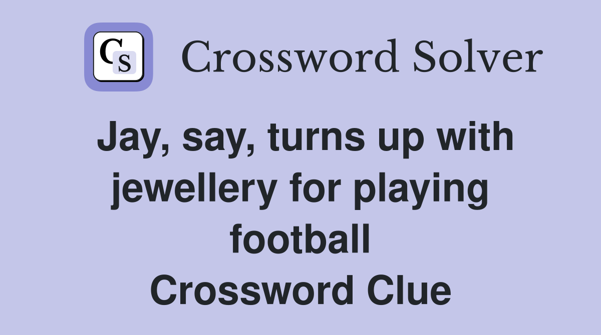 Jay, say, turns up with jewellery for playing football Crossword Clue