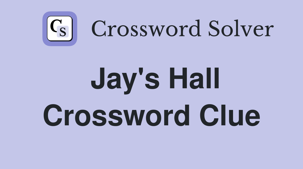 Jay's Hall Crossword Clue