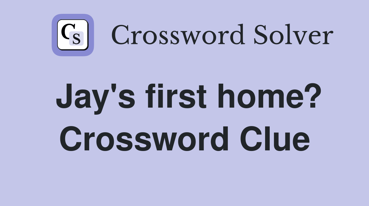 Jay's first home? Crossword Clue